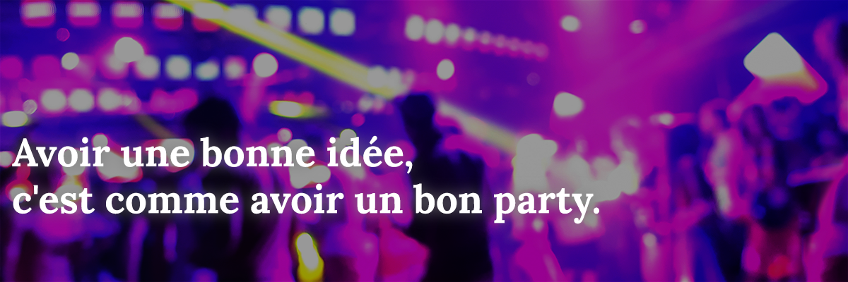 la phrase "avoir une bonne idée, c'est comme avoir un bon party" écrite sur une photo festive